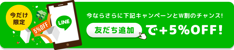 今ならさらに下記キャンペーンとW割のチャンス！友だち追加で+5%OFF!