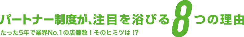 パートナー制度が、注目を浴びる8つの理由 たった5年で業界No.1の店舗数！そのヒミツは !?